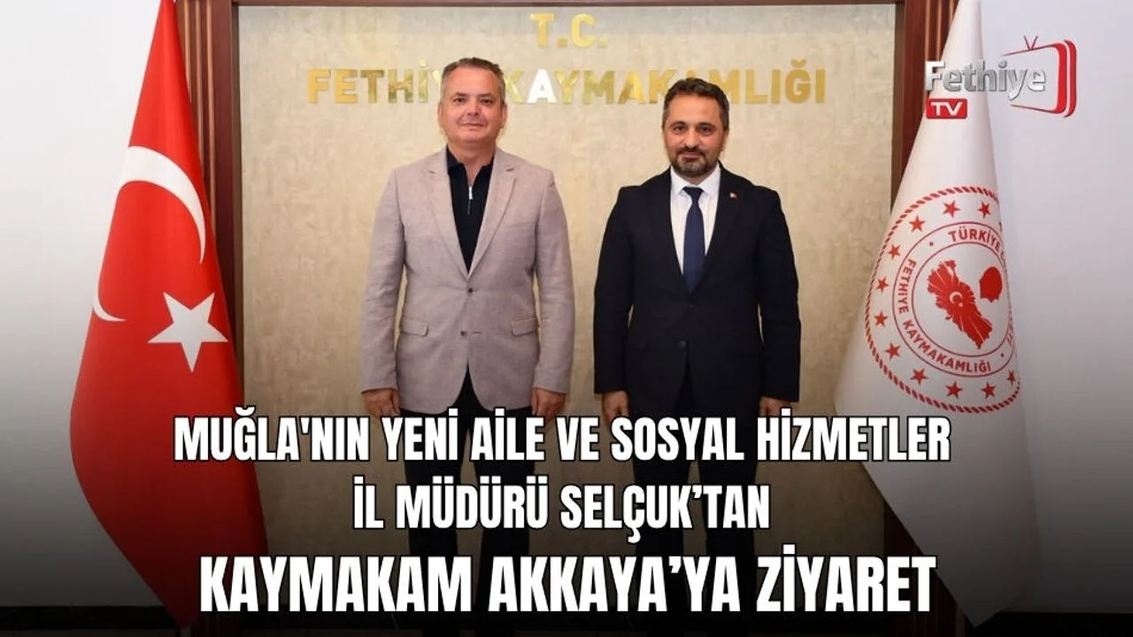 Muğla'nın Yeni Aile ve Sosyal Hizmetler İl Müdürü Selçuk’tan Kaymakam Akkaya’ya Ziyaret