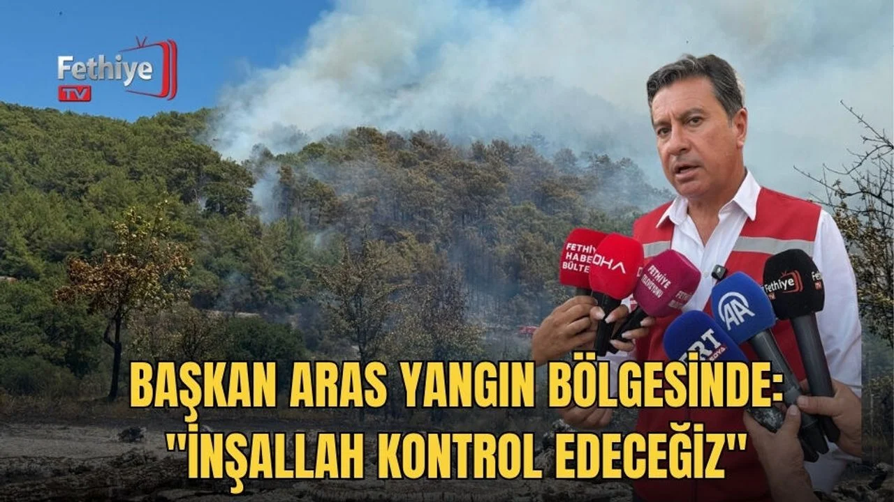 Başkan Aras Yangın Bölgesinde: "İnşallah Kontrol Edeceğiz"