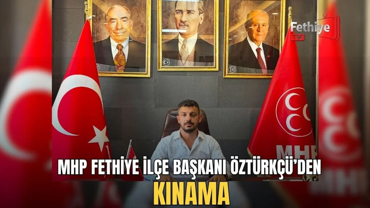 Türk bayrağını hedef alan alçakça saldırıyı MHP Fethiye İlçe Başkanı Tuğrul Nasuhi Öztürkçü sert sözlerle lanetledi.