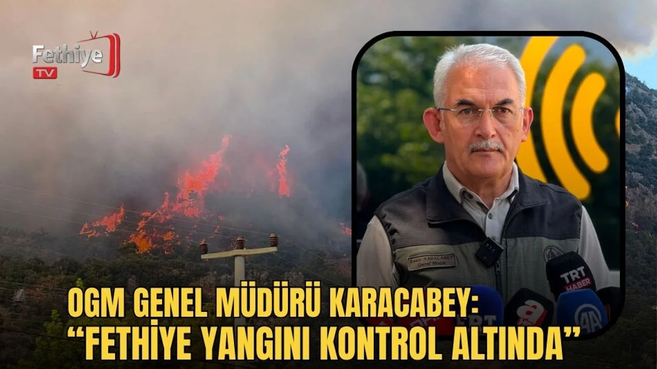 OGM Genel Müdürü Karacabey: “Fethiye Yangını Kontrol Altında, Yaklaşık 200 Hektar Ormanlık Alan Etkilendi”