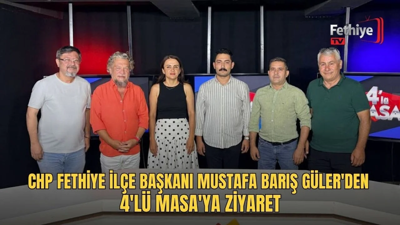 CHP Fethiye İlçe Başkanı Mustafa Barış Güler'den 4'lü Masa'ya Ziyaret