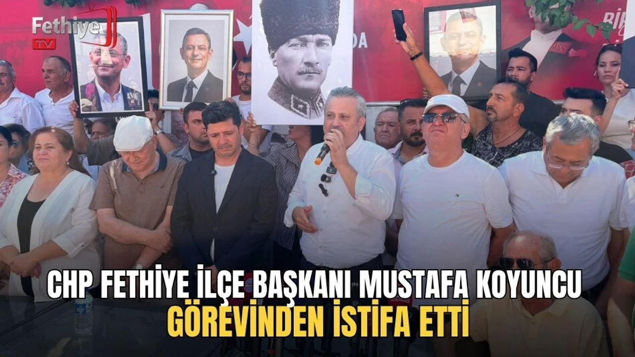 CHP Fethiye İlçe Başkanı Mustafa Koyuncu Görevinden İstifa Etti