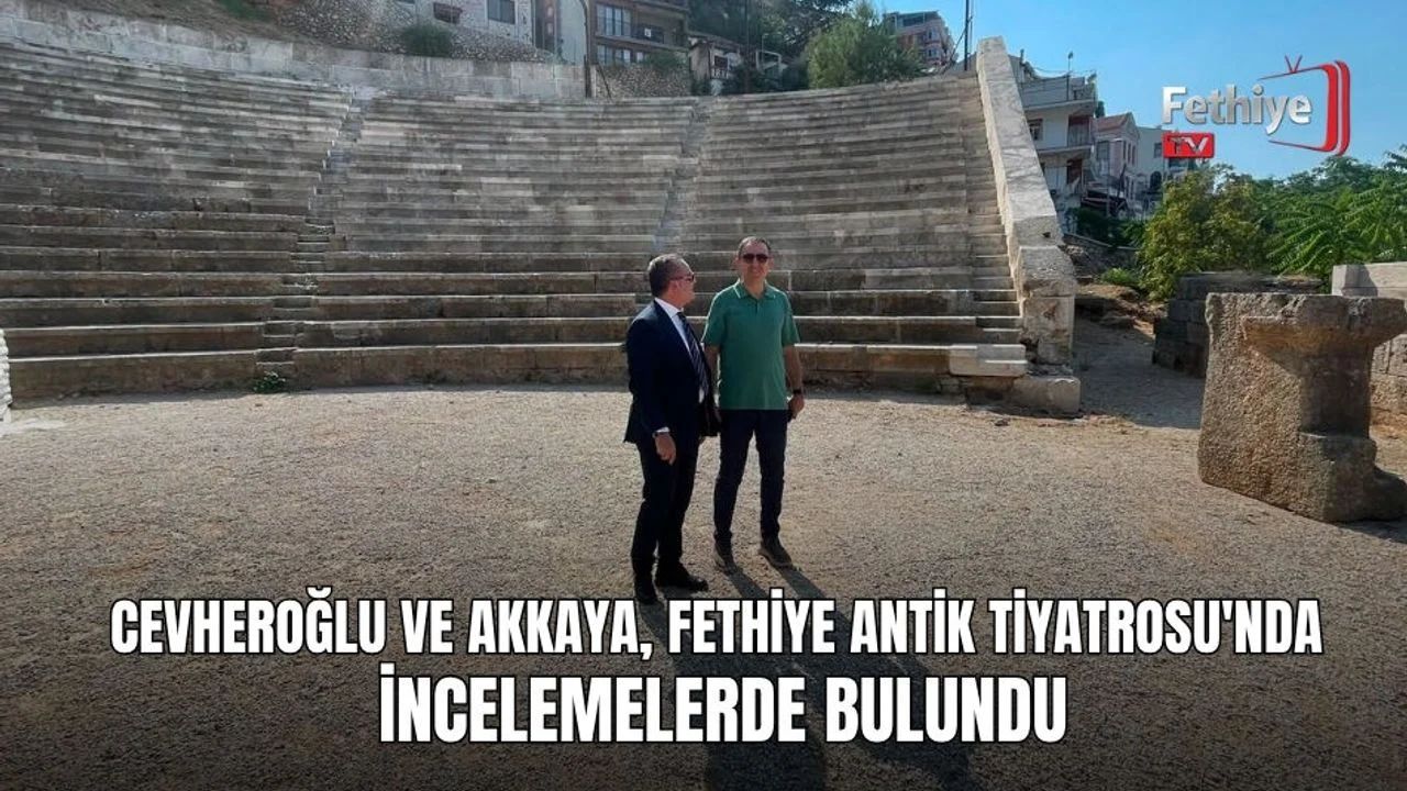 Cevheroğlu Ve Akkaya, Fethiye Antik Tiyatrosu'nda İncelemelerde Bulundu