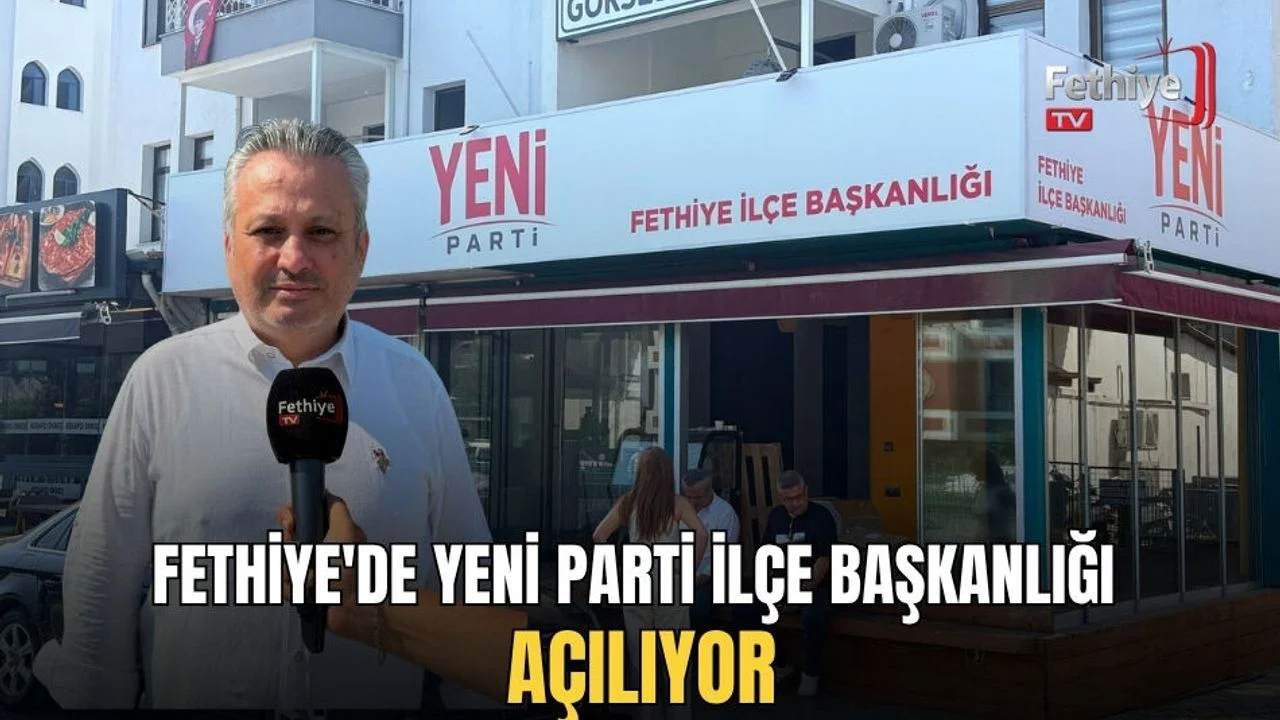 Fethiye'de Yeni Parti İlçe Başkanlığı Açılıyor