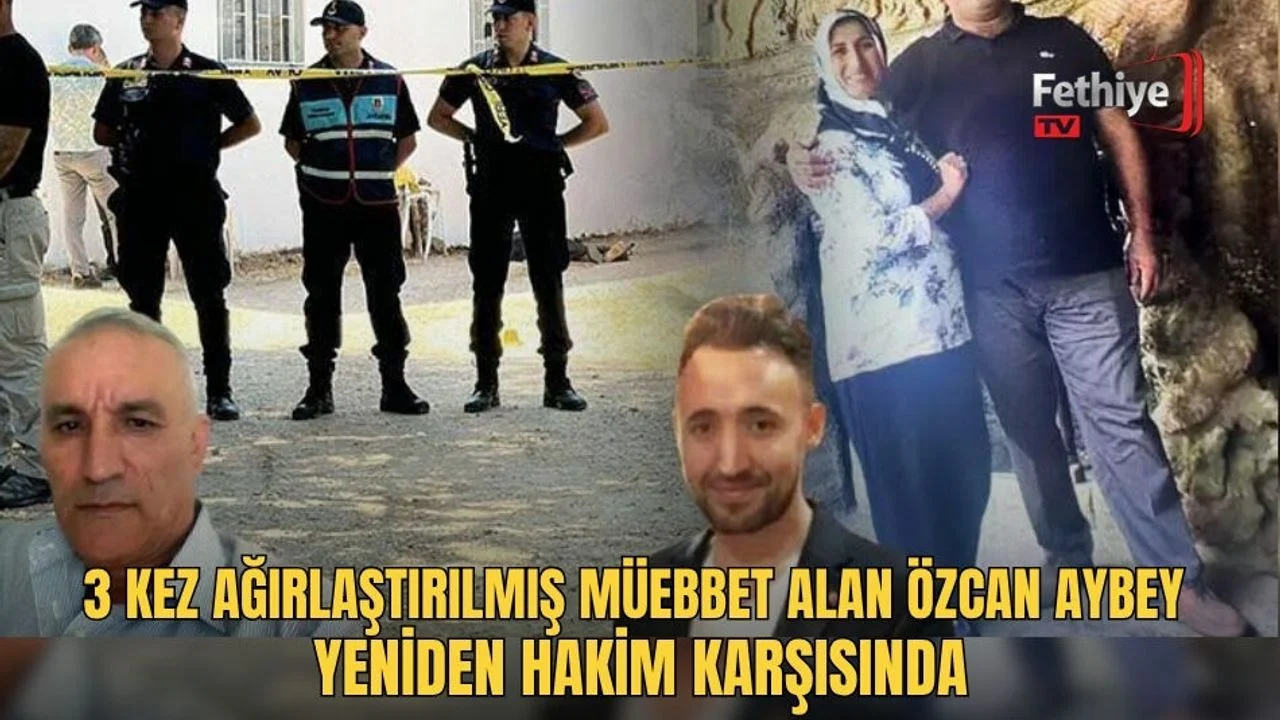 3 Kez Ağırlaştırılmış Müebbet Alan Özcan Aybey Yeniden Hakim Karşısında