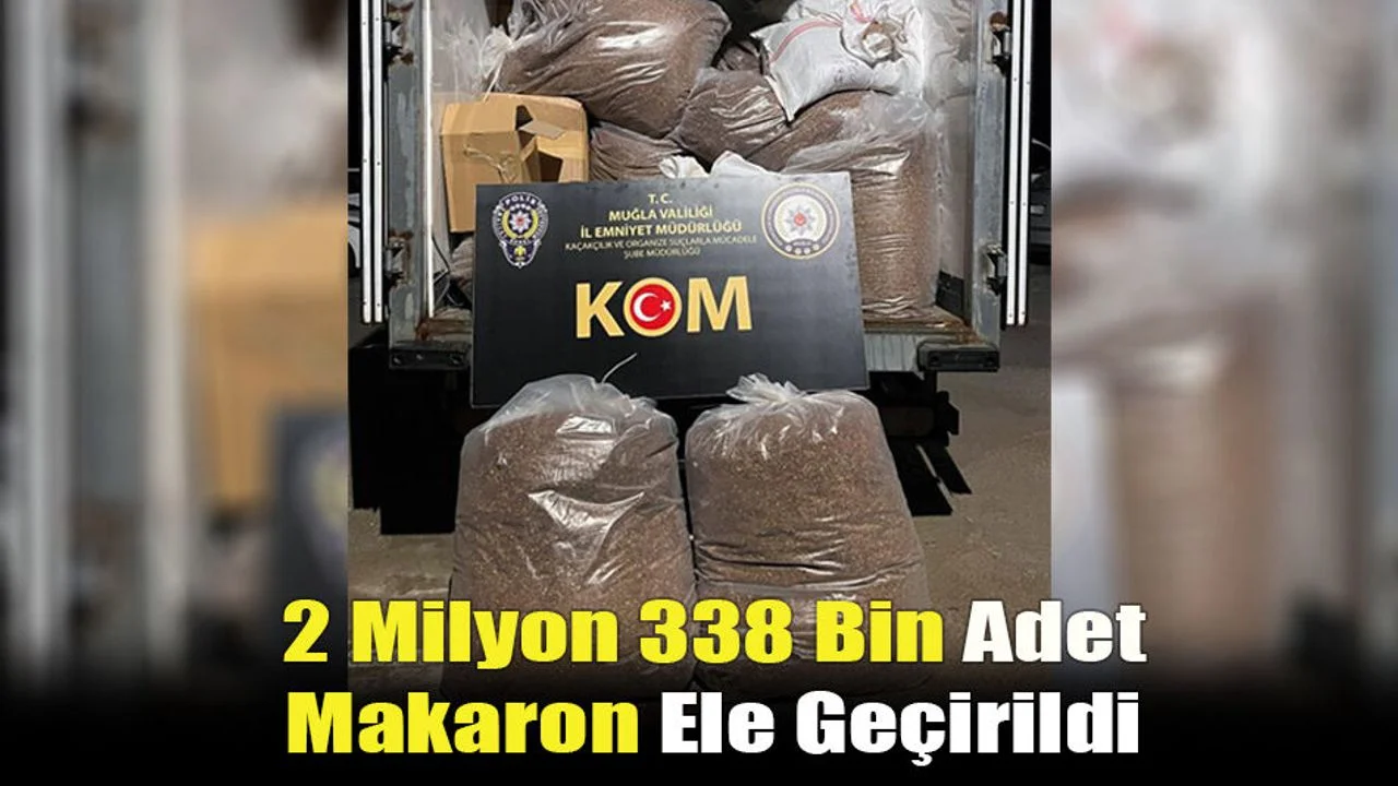 Muğla’da 2 Milyon 338 Bin Adet Makaron Ele Geçirildi