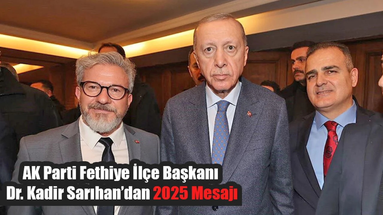 AK Parti Fethiye İlçe Başkanı Sarıhan’dan 2025 Mesajı