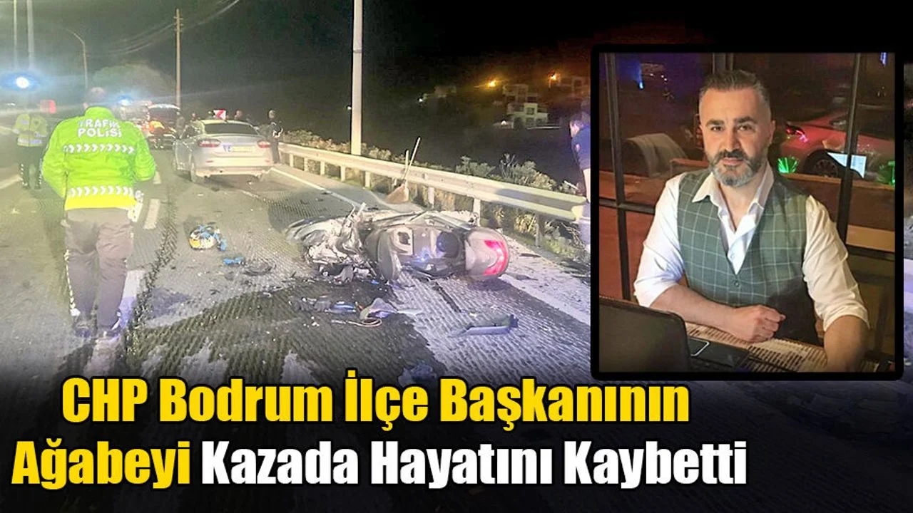 CHP Bodrum İlçe Başkanının Ağabeyi Kazada Hayatını Kaybetti