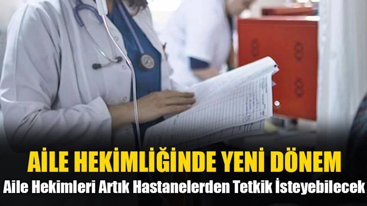 Aile Hekimleri Artık Hastanelerden Tetkik İsteyebilecek