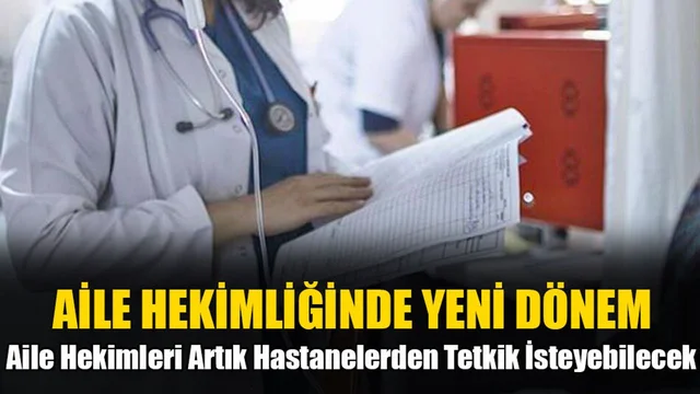 Aile Hekimleri Artık Hastanelerden Tetkik İsteyebilecek