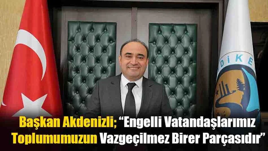 Başkan Akdenizli; “Engelli Vatandaşlarımız Toplumumuzun Vazgeçilmez Birer Parçasıdır”