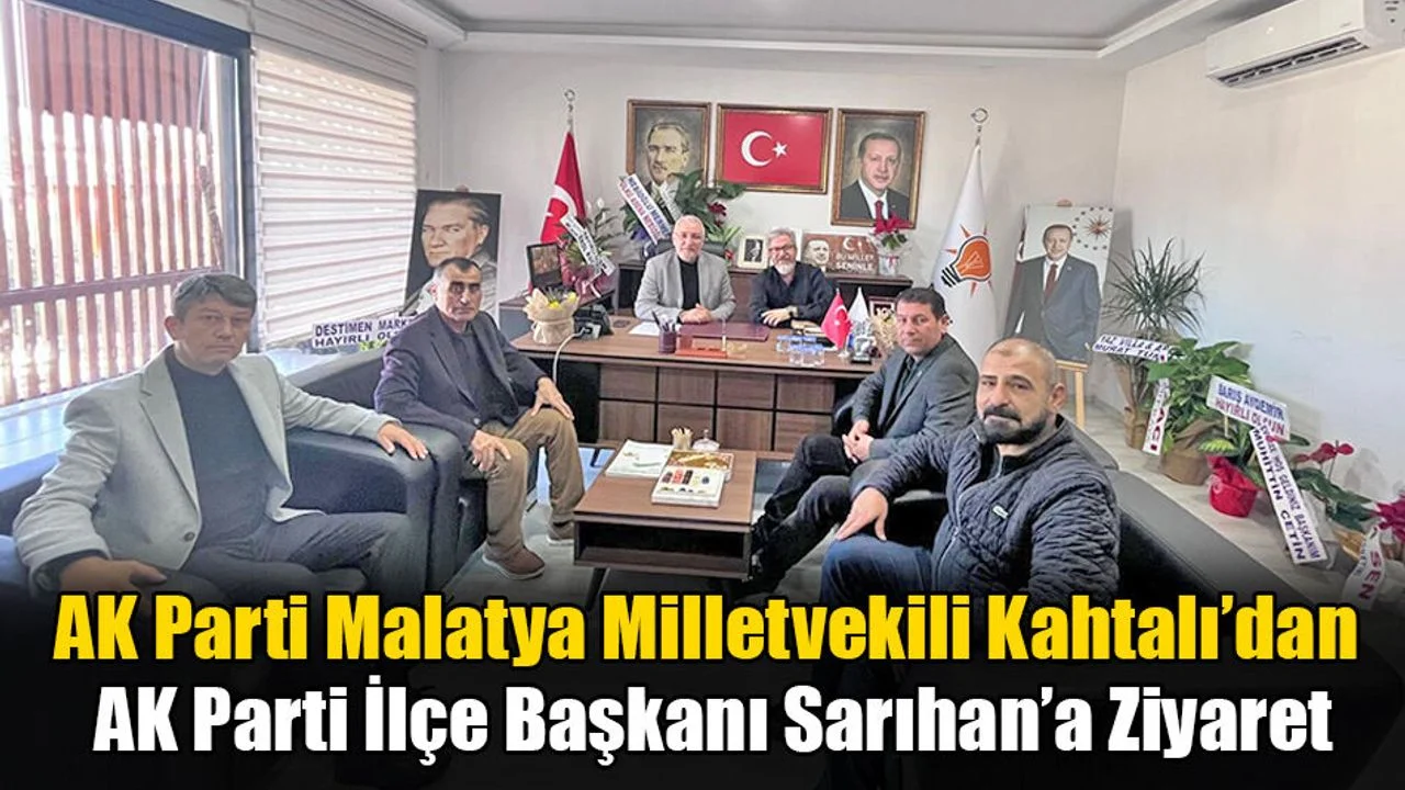 AK Parti Malatya Milletvekili Kahtalı’dan AK Parti İlçe Başkanı Sarıhan’a Ziyaret