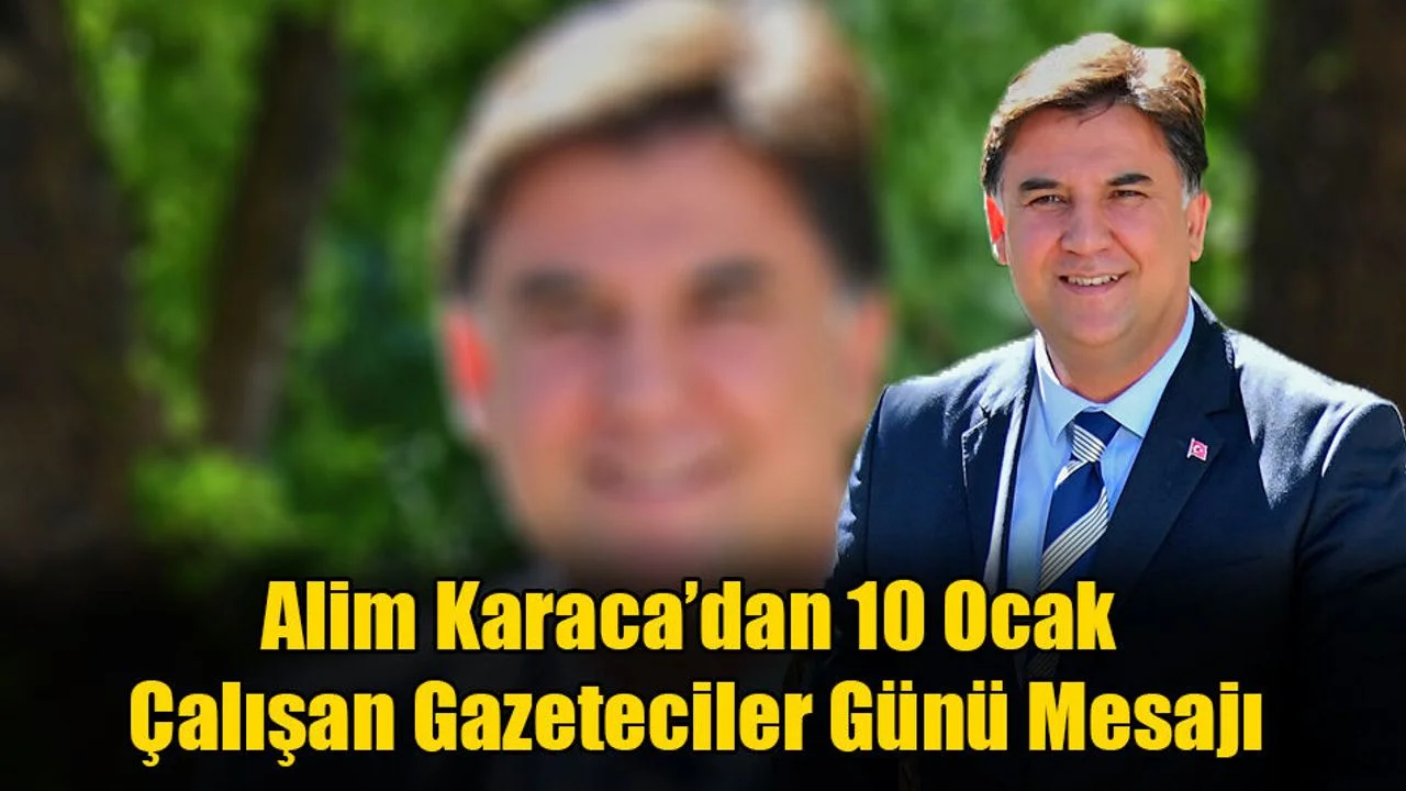 Alim Karaca’dan 10 Ocak Çalışan Gazeteciler Günü Mesajı
