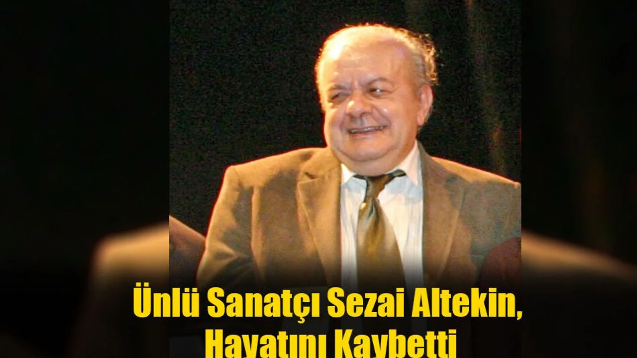 Ünlü Sanatçı Sezai Altekin, Hayatını Kaybetti