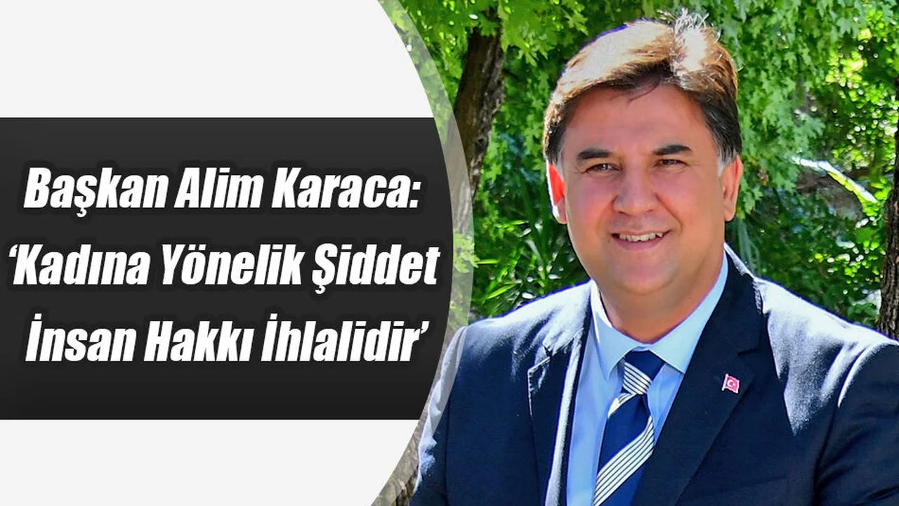 Başkan Karaca: ‘Kadına Yönelik Şiddet İnsan Hakkı İhlalidir’