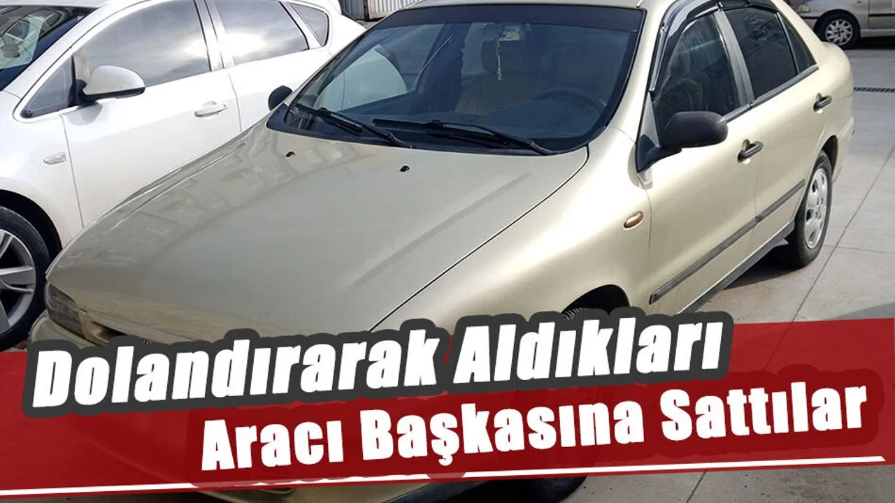Dolandırarak Aldıkları Aracı Başkasına Sattılar