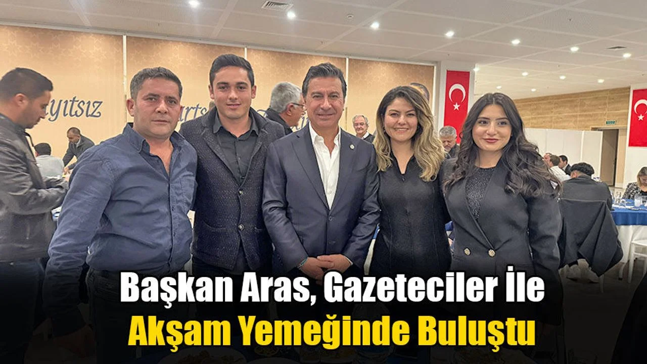 Başkan Aras, Gazeteciler İle Akşam Yemeğinde Buluştu