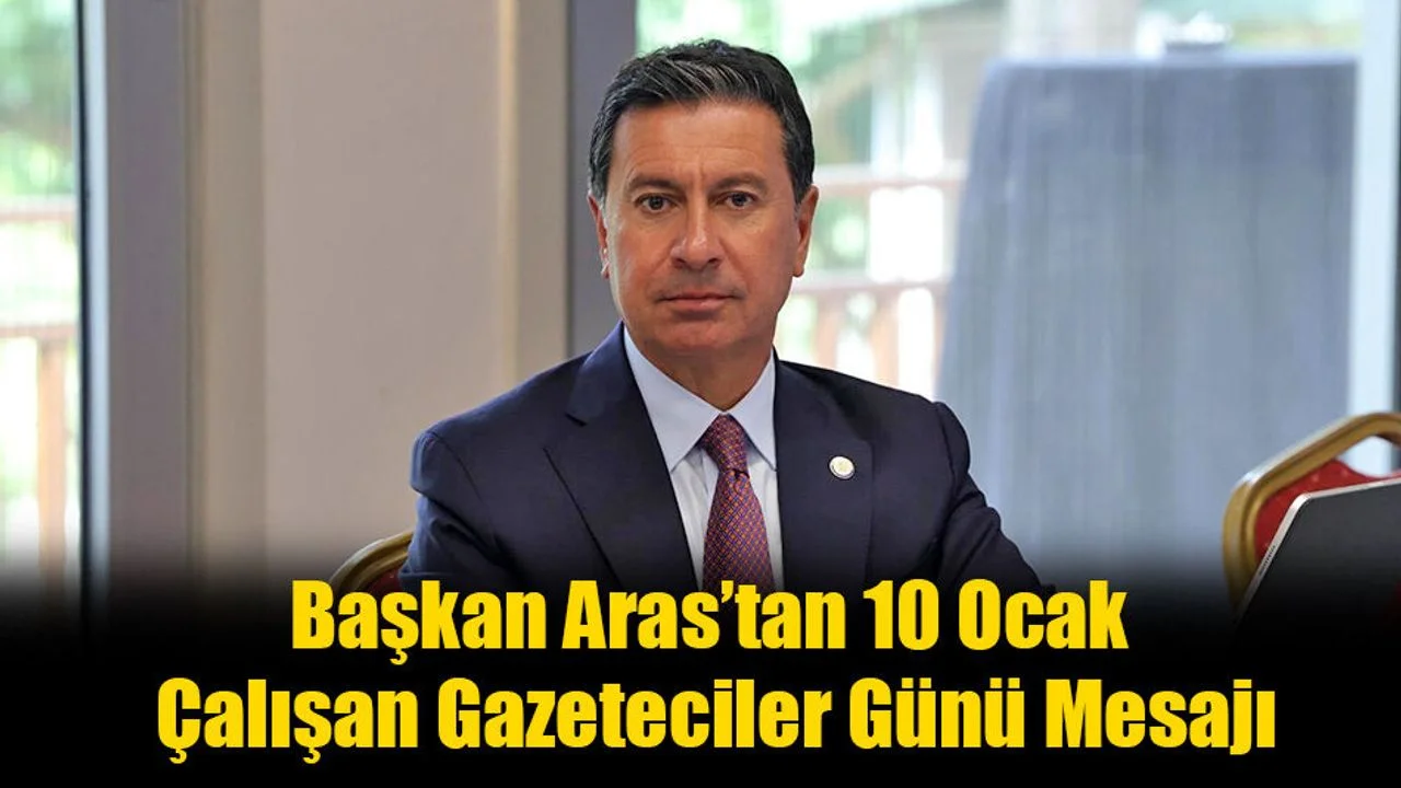 Başkan Aras’tan 10 Ocak Çalışan Gazeteciler Günü Mesajı