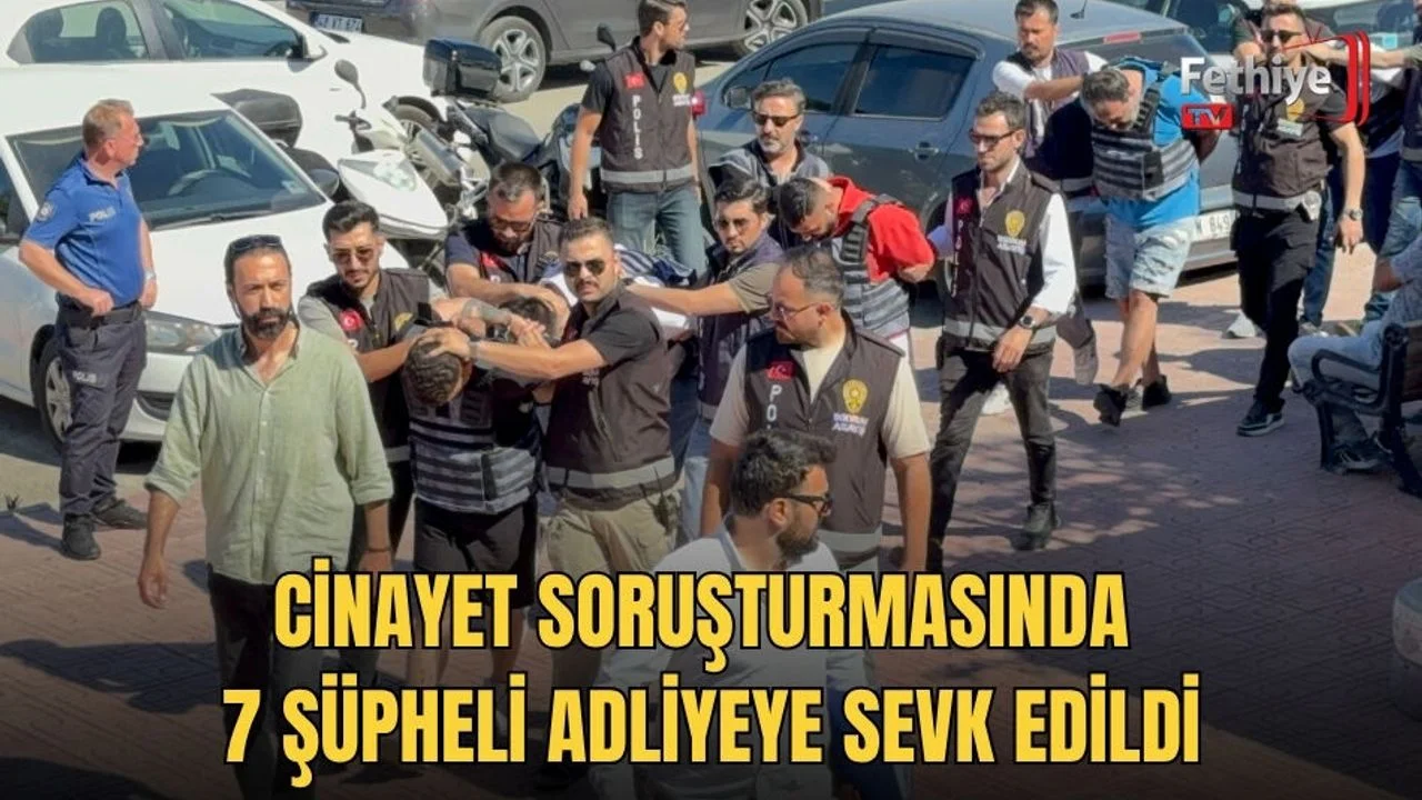 Cinayet Soruşturmasında 7 Şüpheli Adliyeye Sevk Edildi