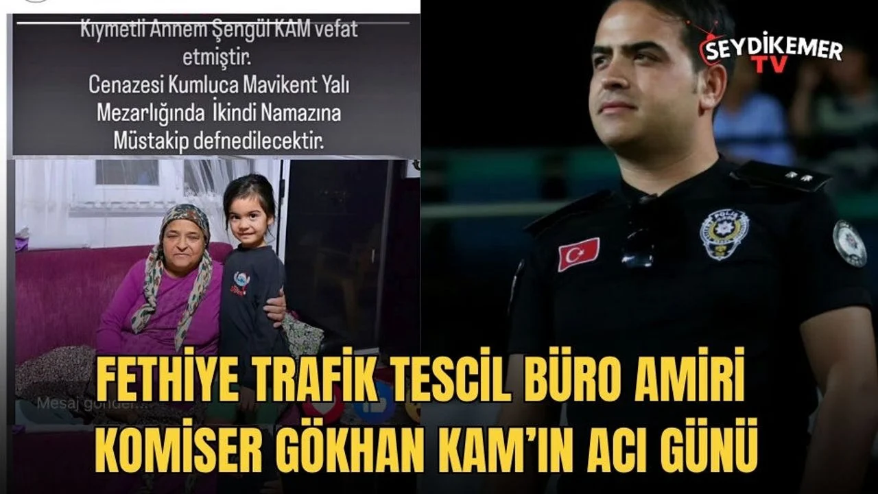 Fethiye Trafik Tescil Büro Amiri Komiser Gökhan Kam’ın Acı Günü