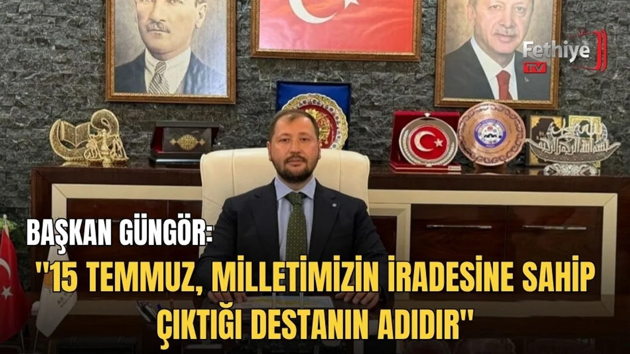 Başkan Güngör: "15 Temmuz, Milletimizin İradesine Sahip Çıktığı Destanın Adıdır"
