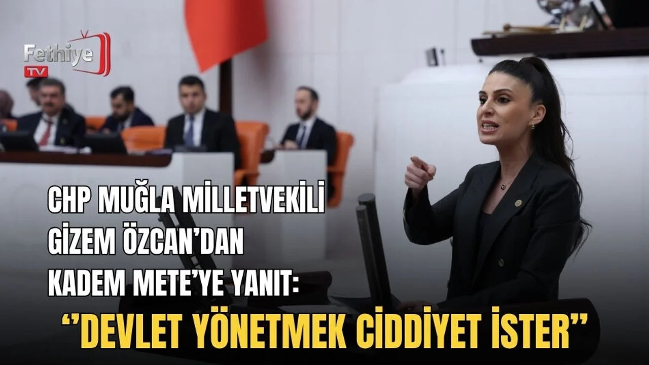 CHP Muğla Milletvekili Gizem Özcan’dan Kadem Mete’ye Yanıt: ‘’Devlet Yönetmek Ciddiyet İster’’