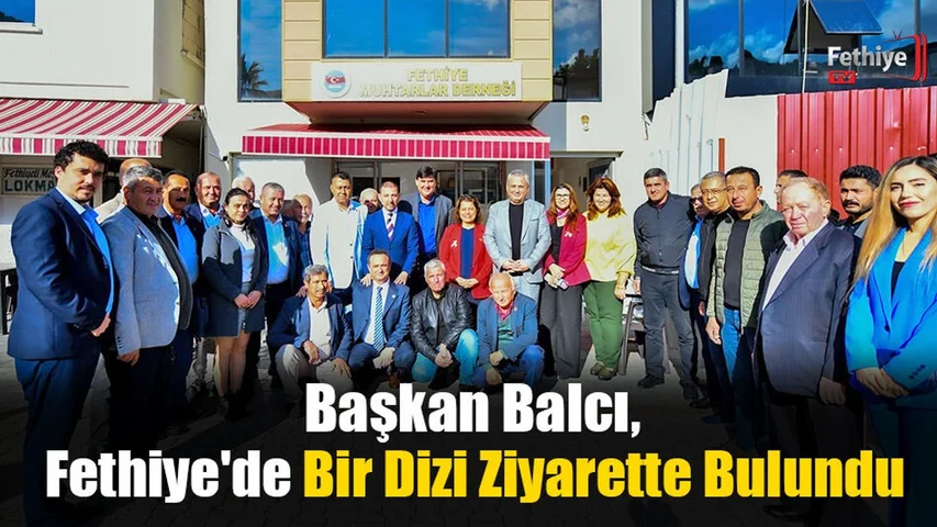 Başkan Balcı, Fethiye'de Bir Dizi Ziyarette Bulundu