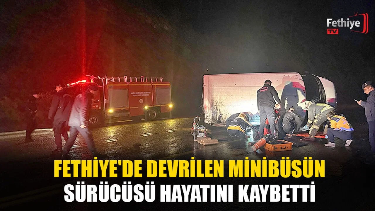 Fethiye'de Devrilen Minibüsün Sürücüsü Hayatını Kaybetti