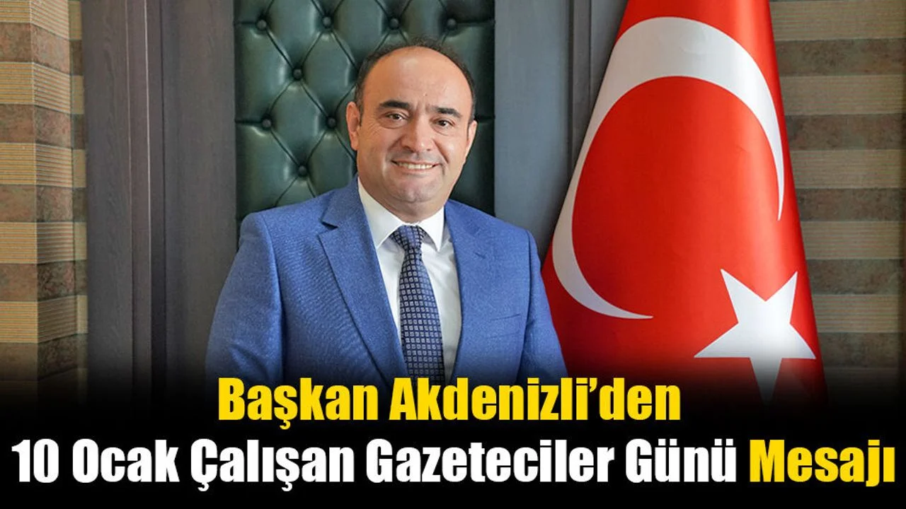 Başkan Akdenizli’den 10 Ocak Çalışan Gazeteciler Günü Mesajı