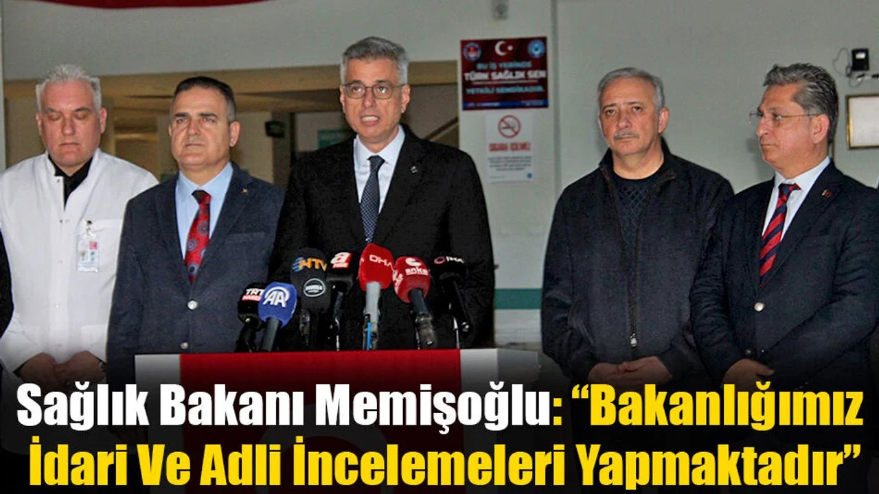 Sağlık Bakanı Memişoğlu: “Bakanlığımız İdari Ve Adli İncelemeleri Yapmaktadır”