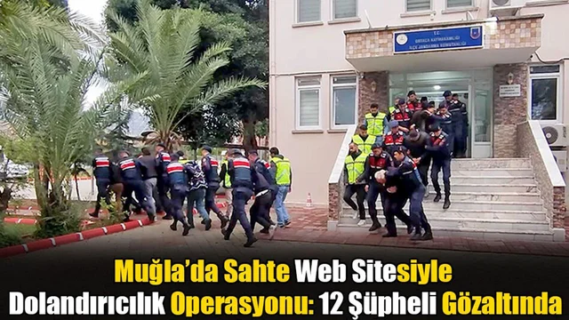 Muğla’da Sahte Web Sitesiyle Dolandırıcılık Operasyonu; 12 Gözaltı