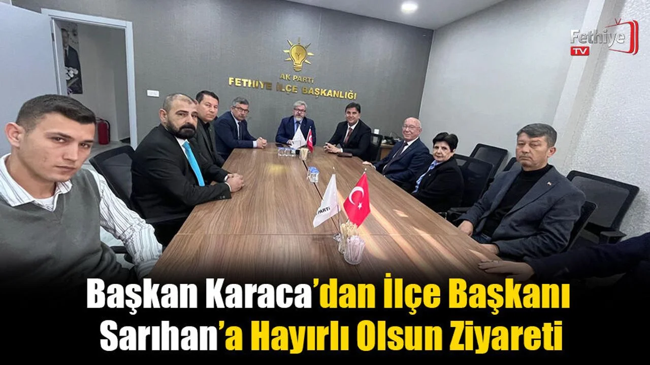 Başkan Karaca’dan İlçe Başkanı Sarıhan’a Hayırlı Olsun Ziyareti