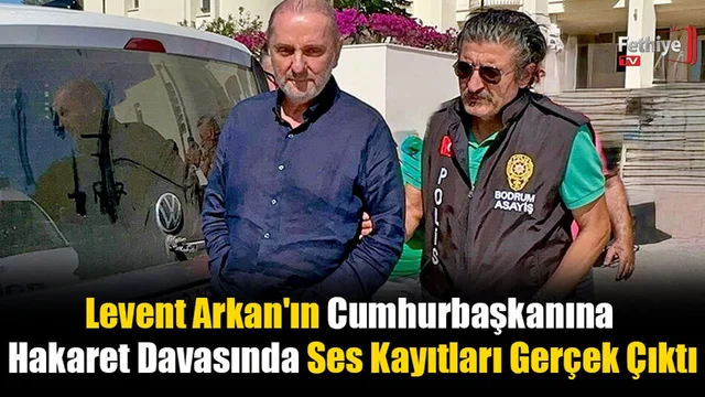 Levent Arkan'ın Cumhurbaşkanına Hakaret Davasında Ses Kayıtları Gerçek Çıktı