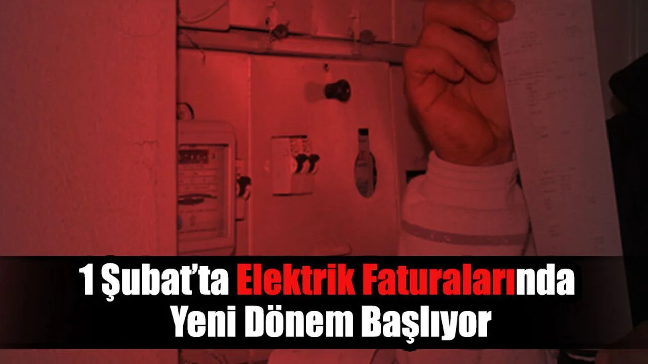 1 Şubat’ta Elektrik Faturalarında Yeni Dönem Başlıyor