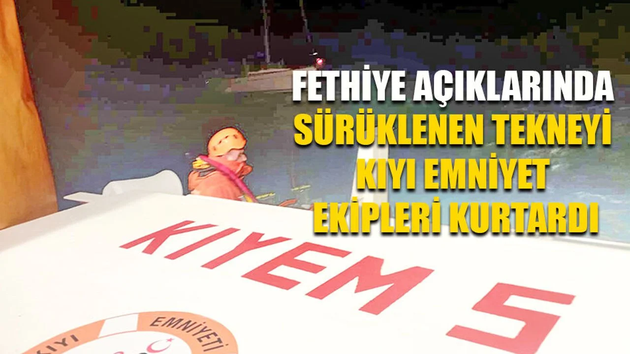 Fethiye Açıklarında Sürüklenen Tekneyi Kıyı Emniyet Ekipleri Kurtardı