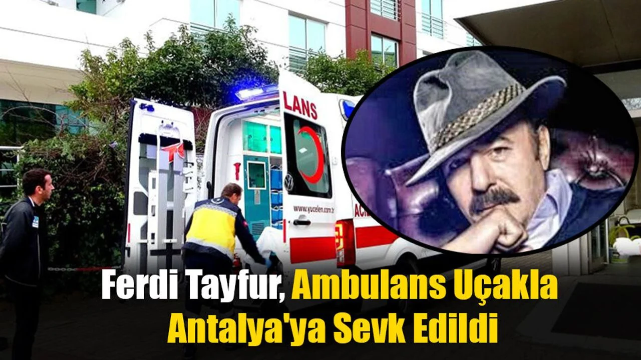 Ferdi Tayfur, Ambulans Uçakla Antalya'ya Sevk Edildi