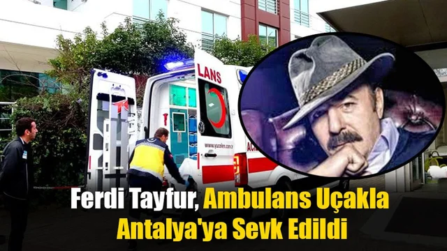 Ferdi Tayfur, Ambulans Uçakla Antalya'ya Sevk Edildi