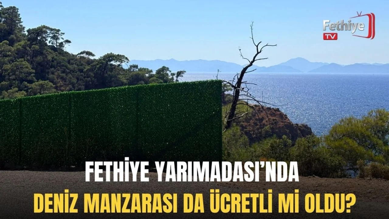 Fethiye Yarımadası’nda Deniz Manzarası da Ücretli mi Oldu?