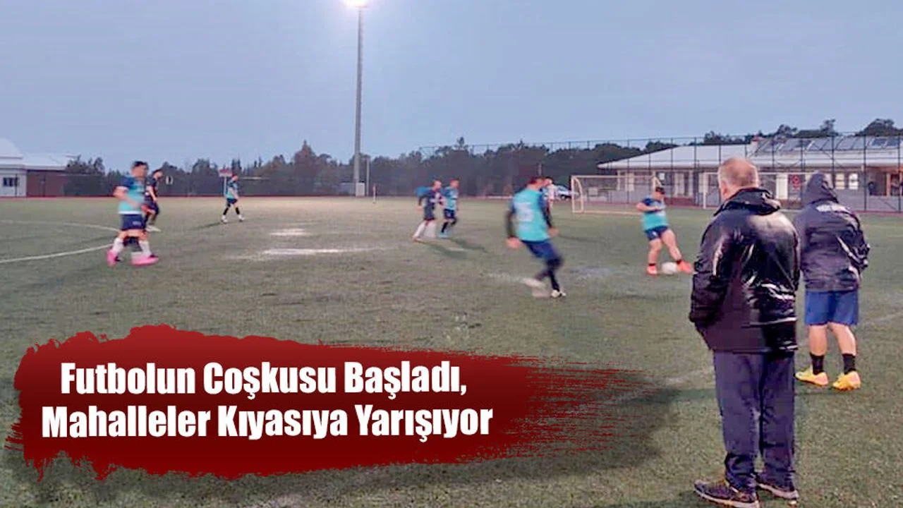 Futbolun Coşkusu Başladı, Mahalleler Kıyasıya Yarışıyor