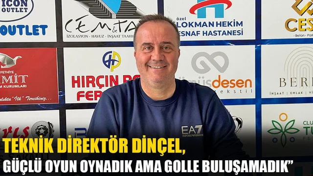 Dinçel, ‘’Güçlü Oyun Oynadık Ama Golle Buluşamadık’’