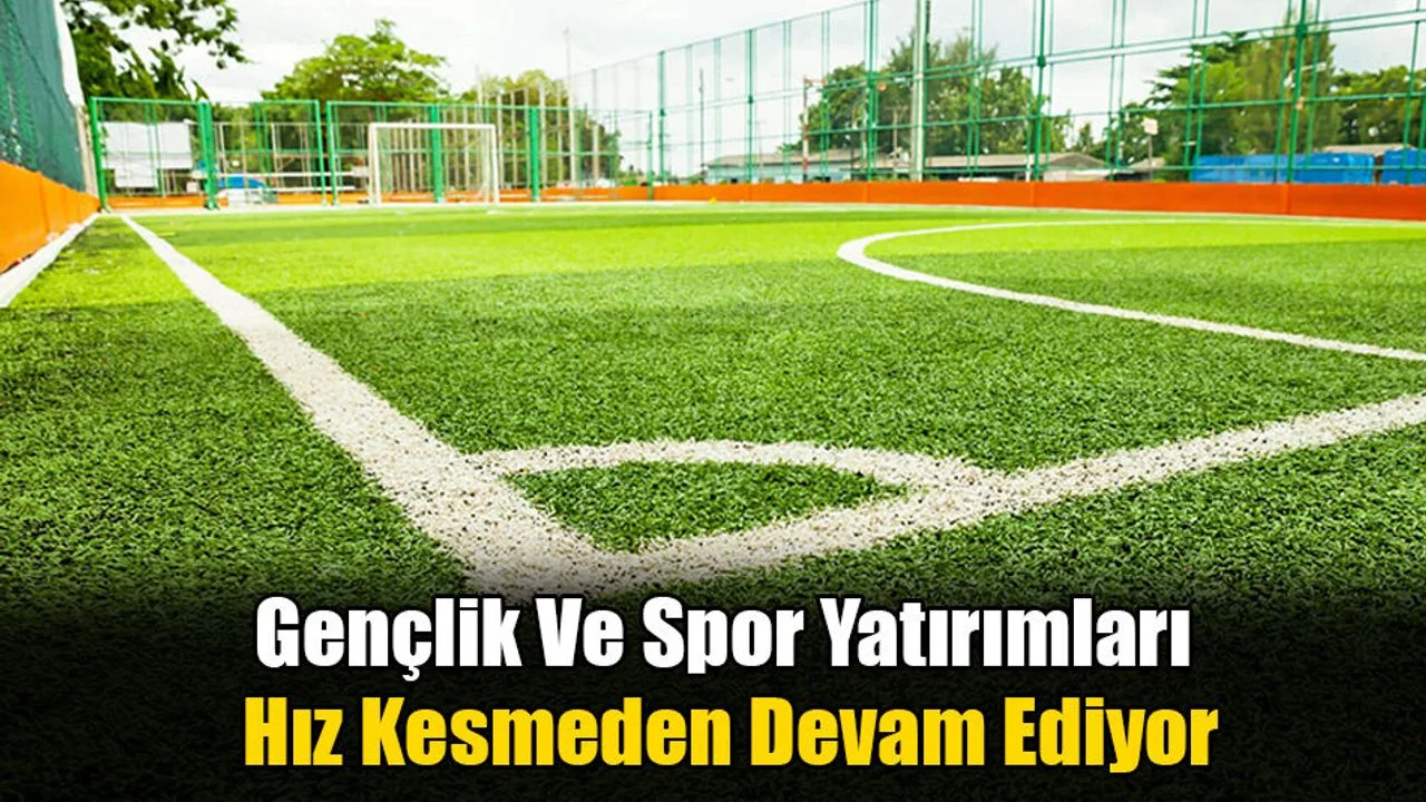 Gençlik Ve Spor Yatırımları Hız Kesmeden Devam Ediyor
