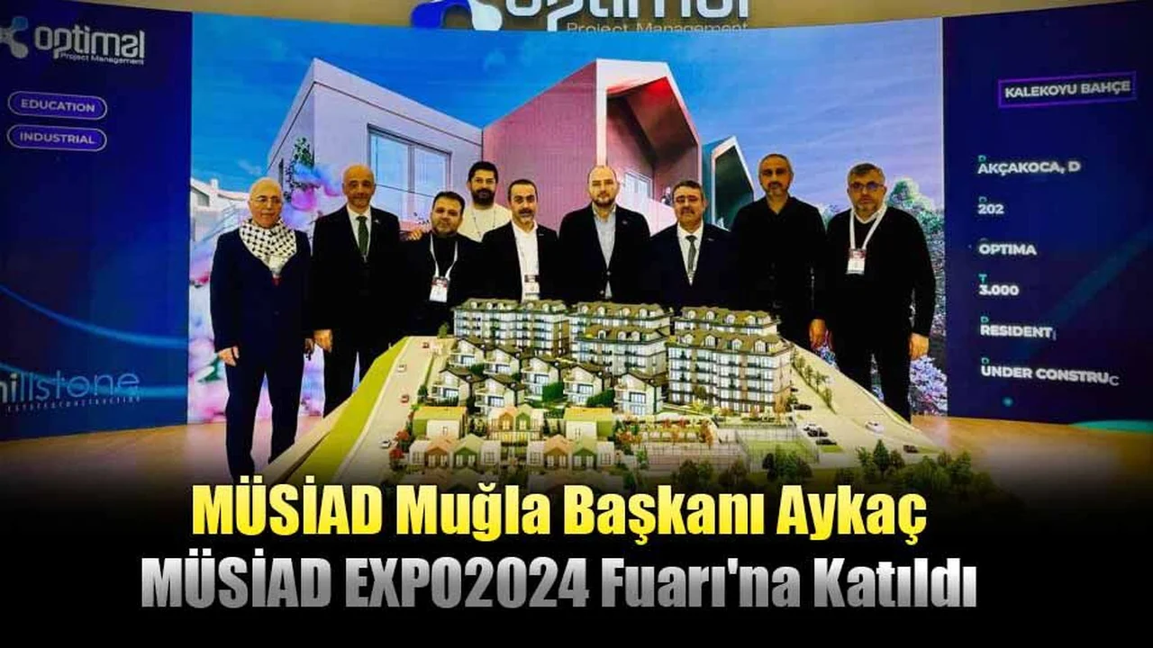MÜSİAD Muğla Başkanı Aykaç MÜSİAD EXPO2024 Fuarı'na Katıldı