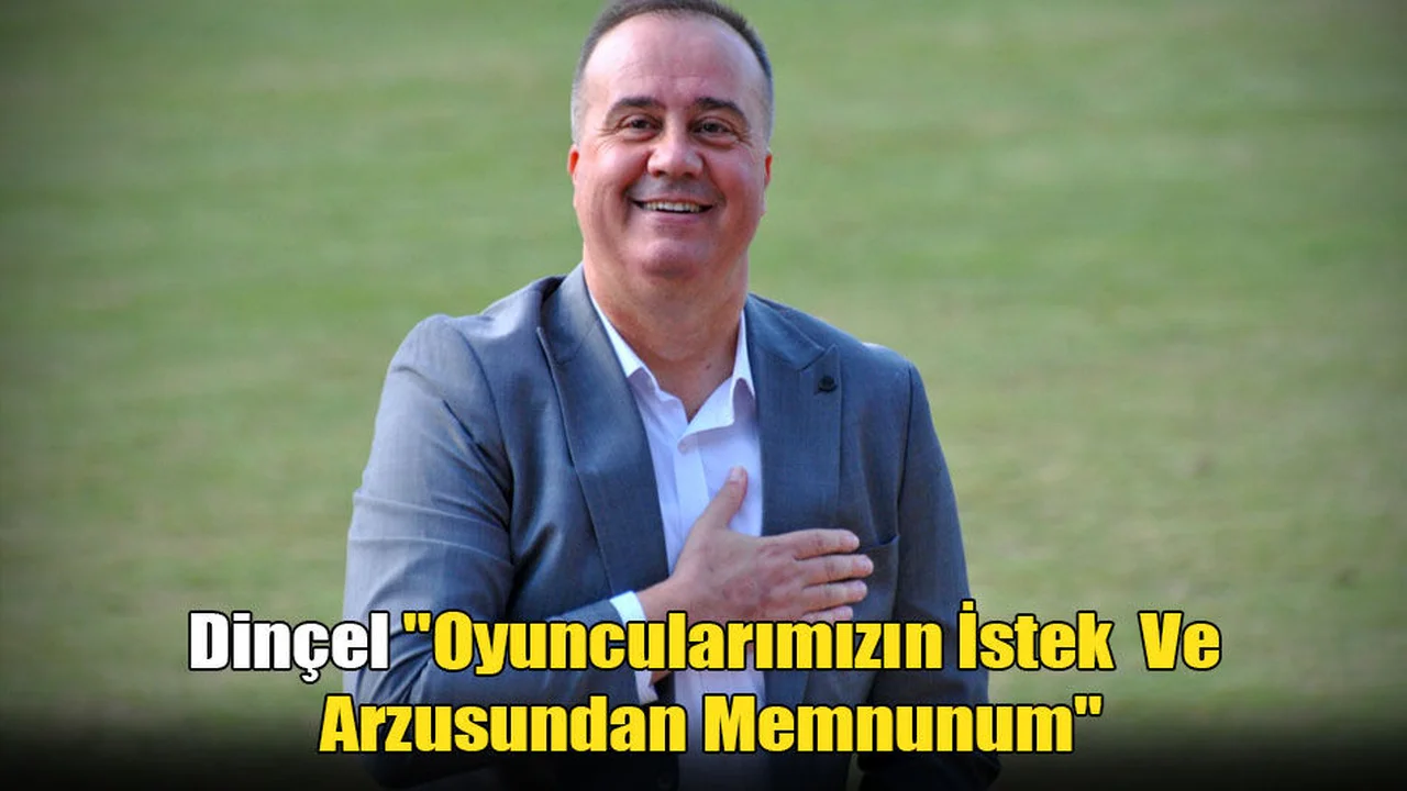 Dinçel "Oyuncularımızın İstek  Ve Arzusundan Memnunum"