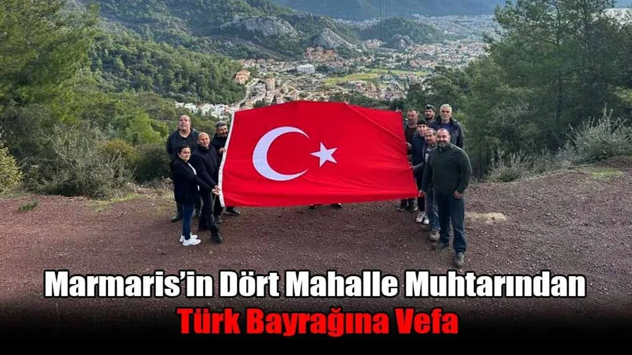 Marmaris’in Dört Mahalle Muhtarından Türk Bayrağına Vefa