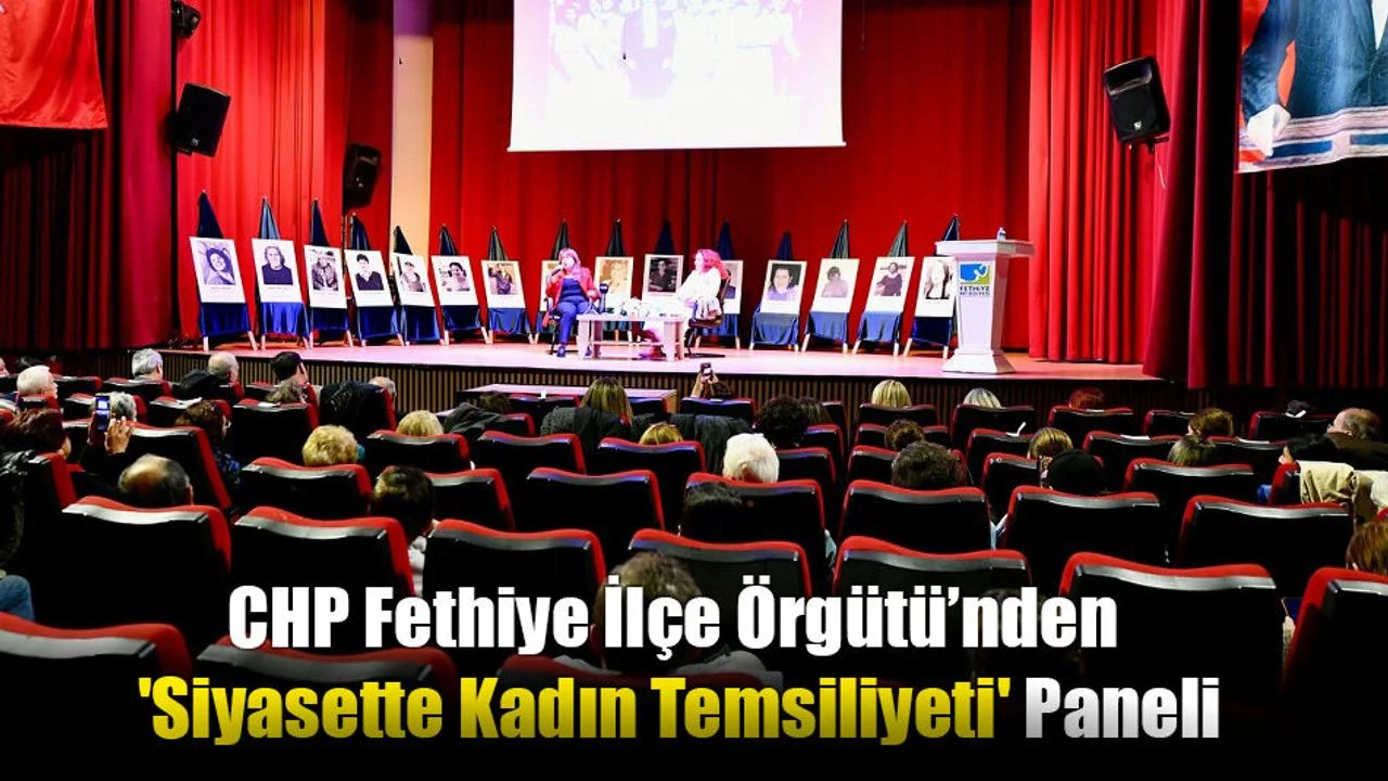 CHP Fethiye İlçe Örgütü’nden 'Siyasette Kadın Temsiliyeti' Paneli