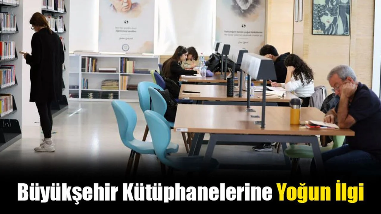 Büyükşehir Kütüphanelerinde Okuma Ve Çalışma Alanlarına Yoğun İlgi