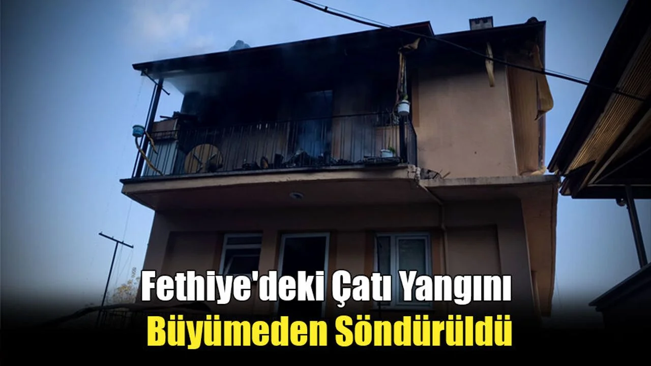 Fethiye'deki Çatı Yangını Büyümeden Söndürüldü