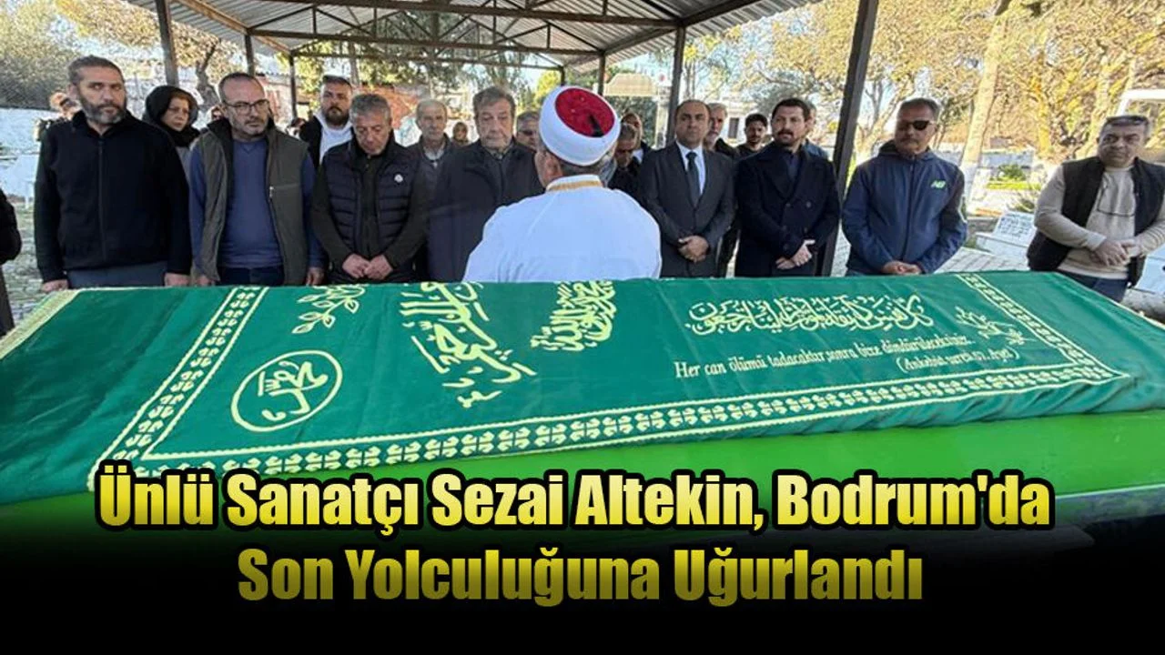 Ünlü Sanatçı Sezai Altekin, Bodrum'da Son Yolculuğuna Uğurlandı
