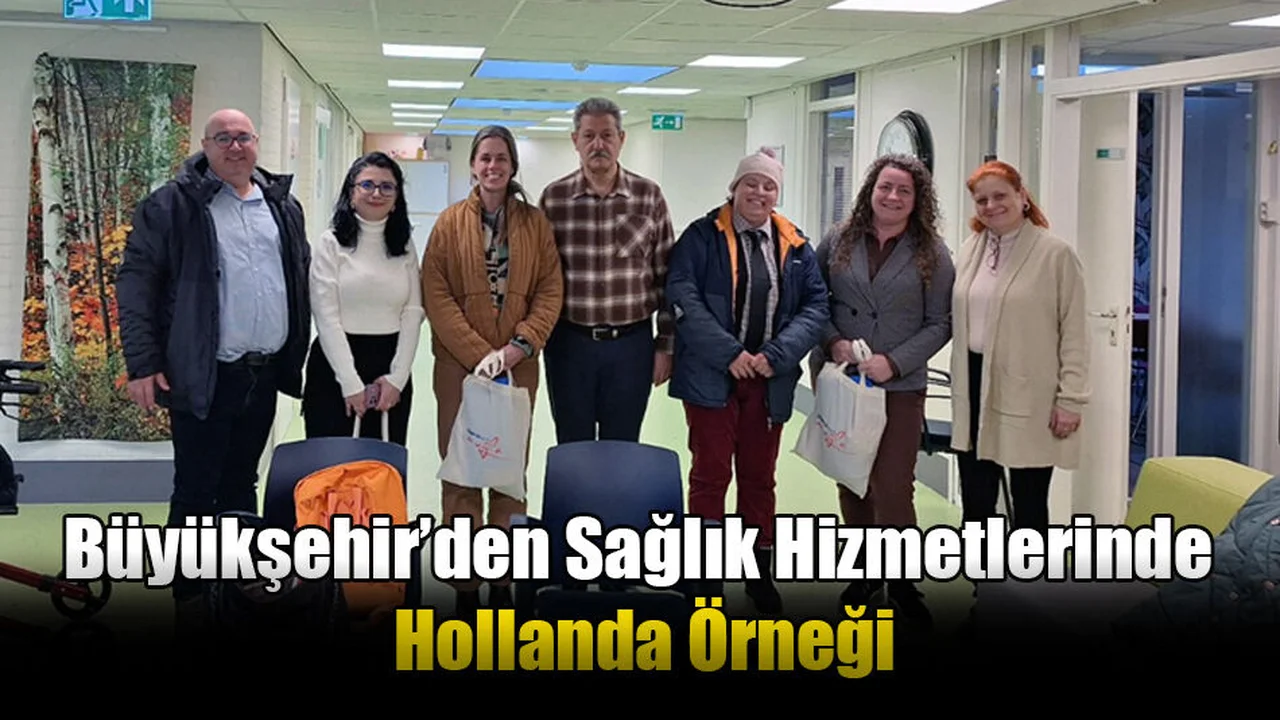 Büyükşehir’den Sağlık Hizmetlerinde Hollanda Örneği