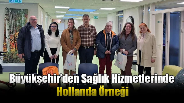 Büyükşehir’den Sağlık Hizmetlerinde Hollanda Örneği